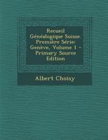 Recueil Genealogique Suisse. Premiere Serie: Geneve, Volume 1 - Primary Source Edition 1287428134 Book Cover