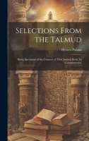 Selections From the Talmud: Being Specimens of the Contents of That Ancient Book, its Commentaries, 1020916699 Book Cover