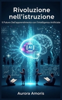 Rivoluzione nell'istruzione: Il Futuro Dell'apprendimento con l'intelligenza Artificiale (Intelligenza Artificiale e Umanità) (Italian Edition) B0DWRVT92C Book Cover