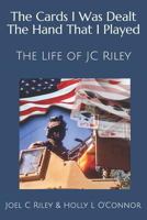 The Cards I Was Dealt The Hand That I Played: The Life of JC Riley 1980899436 Book Cover