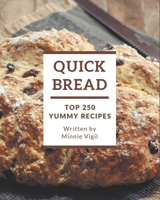 Top 250 Yummy Quick Bread Recipes: A Yummy Quick Bread Cookbook to Fall In Love With B08HRZGX75 Book Cover