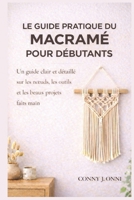 Le guide pratique du macramé pour débutants: Un guide clair et détaillé sur les nœuds, les outils et les beaux projets faits main (French Edition) B0GFFWZ8KJ Book Cover