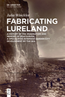 Fabricating Lureland: A History of the Imagination and Memory of Peacehaven, a Speculative Interwar Garden City Development by the Sea 3110735202 Book Cover