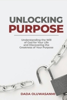 Unlocking Purpose: Understanding the Will of God for your Life and Discovering the Greatness of your Purpose 9787882303 Book Cover