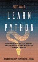 Learn Python: This Book Includes: Crash Course and Coding. A Guide to Master Python, Data Science and Analysis. Advanced Methods to Learn How to Create Codes with This Machine Learning Tool 1914016149 Book Cover