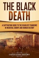 The Black Death: A Captivating Guide to the Deadliest Pandemic in Medieval Europe and Human History 1797764314 Book Cover