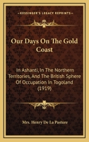 Our Days On The Gold Coast: In Ashanti, In The Northern Territories, And The British Sphere Of Occupation In Togoland 1018744010 Book Cover