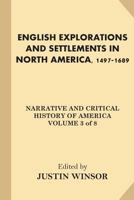 Narrative and Critical History of America: English Explorations and Settlements in North America, 1497-1689. [C1884 1146182864 Book Cover