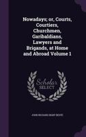 Nowadays; Or, Courts, Courtiers, Churchmen, Garibaldians, Lawyers and Brigands, at Home and Abroad Volume 1 134737146X Book Cover