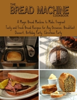 The Bread Machine Cookbook: A magic Bread Machine To Make Fragrant Tasty And Fresh Bread Recipes For Any Occasion, Breakfast Dessert, Birthday Par B093KKMG26 Book Cover