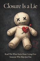 Closure Is a Lie: A Brutally Honest Reality Check About Heartbreak, Ego, and Finally Moving On B0GWVDDXB1 Book Cover