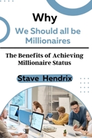 Why We Should all be Millionaires: The Benefits of Achieving Millionaire Status B0C51V4GH2 Book Cover