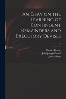 An Essay On the Learning of Contingent Remainders and Executory Devises, Volume 2 1015214118 Book Cover