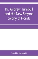 Dr. Andrew Turnbull and the New Smyrna colony of Florida 9353955505 Book Cover