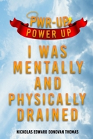 Power-up: I was Mentally and Physically Drained 0578986825 Book Cover