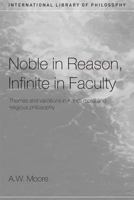 Noble in Reason, Infinite in Faculty: Themes and Variations in Kant's Moral and Religious Philosophy (International Library of Philosophy) 041520822X Book Cover