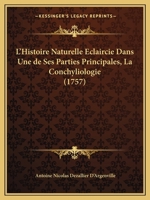 L'Histoire Naturelle Éclaircie Dans Une de Ses Parties Principales, La Conchyliologie: Qui Traite Des Coquillages de Mer, de Riviere Et de Terre 1165424479 Book Cover