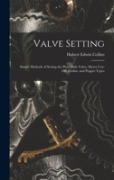 Valve Setting: Simple Methods of Setting the Plain Slide Valve: Meyer Cut-Off. Corliss. and Poppet Types B0BM8DY9Q1 Book Cover