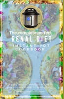 The Complete Perfect Renal Diet Instant Pot Cookbook: easy and delicious renal diet recipes for your pressure cooker for healthy living B091FY9FP1 Book Cover