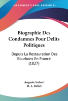 Biographie Des Condamnés Pour Délits Politiques: Depuis La Restauration Des Bourbons En France, Jusqu'en 1827... 1104040883 Book Cover