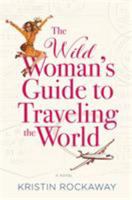 The Wild Woman's Guide to Traveling the World 1455597538 Book Cover