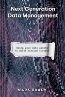 Next Generation Data Management: Using Your Data Assets to Drive Mission Success 0578392186 Book Cover