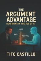 The Argument Advantage: Reasoning in the Age of AI B0G6Y2H13N Book Cover