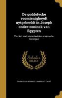 de Goddelycke Voorsienigheydt Uytgebeeldt in Joseph Onder-Coninck Van Egypten: Verciert Met Sinne-Beelden Ende Sede-Leeringen 1361743042 Book Cover