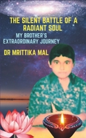The Silent Battle of a Radiant Soul: My Brother's Extraordinary Journey B0F79ZZRJK Book Cover