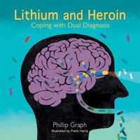Lithium and Heroin: Coping with Dual Diagnosis 1504985524 Book Cover