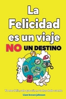 La felicidad es un viaje, no un destino: Ya eres feliz, solo que aún no te has dado cuenta B08TYJYFJT Book Cover
