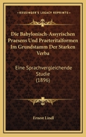 Die Babylonisch-Assyrischen Praesens Und Praeteritalformen Im Grundstamm Der Starken Verba: Eine Sprachvergleichende Studie (1896) 1148480013 Book Cover