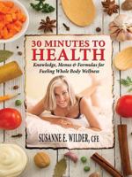 30 Minutes to Health: Knowledge, Menus & Formulas for Fueling Whole Body Wellness 0648246108 Book Cover