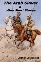 The Arab Slaver: & other Short Stories B0BRXWNTXG Book Cover