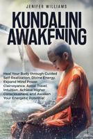 Kundalini Awakening: Heal Your Body through Guided Self Realization, Divine Energy, Expand Mind Power, Clairvoyance, Astral Travel, Intuition, Higher Consciousness, Awaken Your Energetic Potential 1954797265 Book Cover
