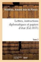 Lettres, instructions diplomatiques et papiers d'état du cardinal de Richelieu. Tome 2 2329076444 Book Cover