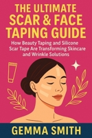 Silicone Face & Scar Taping | Smooth Skin Secrets Revealed: The Ultimate Scar & Face Guide | How Beauty Taping Are Transforming Skincare & Wrinkle Solutions B0GZB4Y4RT Book Cover