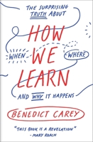 How We Learn: The Surprising Truth About When, Where, and Why It Happens 0812984293 Book Cover