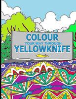 Colour Your Way Through Yellowknife 0994956401 Book Cover