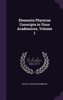 Elementa Physicae Conscipta in Usus Academicos, Volume 1 1359103902 Book Cover