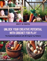 Unlock Your Creative Potential with Crochet for Play: The Essential Guidebook with 80 Original Toy Patterns B0CSKB6BFS Book Cover