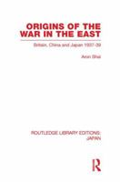 Origins of the war in the East: Britain, China and Japan 1937-39 0415849799 Book Cover