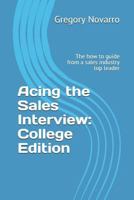 Acing the Sales Interview: College Edition: The College Graduate's Guide for Mastering Sales Representative Interviews 1980852030 Book Cover