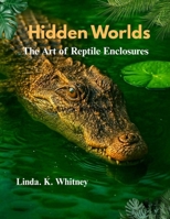 HIDDEN WORLDS THE ART OF REPTILE ENCLOSURES B0FXB9X3TQ Book Cover