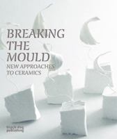 Breaking the Mould: New Approaches to Ceramics 1904772765 Book Cover