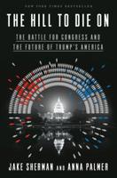 The Hill to Die On: The Battle for Congress and the Future of Trump's America 0525574743 Book Cover