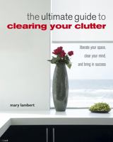 The Ultimate Guide to Clearing Your Clutter: Liberate your space, clear your mind and bring in success 1907030131 Book Cover