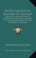 An Ecclesiastical History of Ireland, from the Introduction of Christianity to the Commencement of the Thirteenth Century 1021748668 Book Cover
