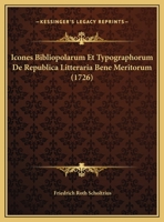 Icones Bibliopolarum Et Typographorum De Republica Litteraria Bene Meritorum (1726) 1166045161 Book Cover