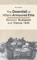 The Downfall of Hitler’s armoured Elite: Between Budapest and Vienna 1945 9464628480 Book Cover
